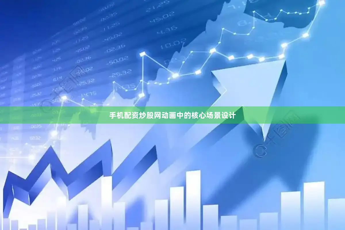 手机配资炒股网动画中的核心场景设计