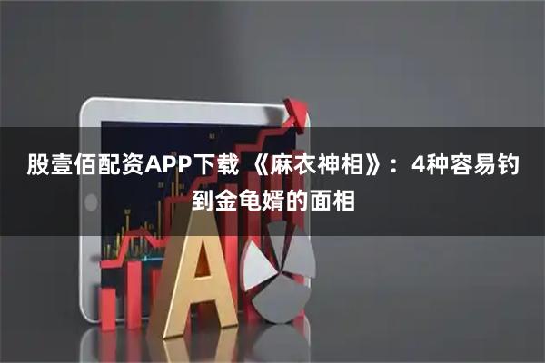 股壹佰配资APP下载 《麻衣神相》：4种容易钓到金龟婿的面相